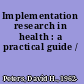 Implementation research in health : a practical guide /