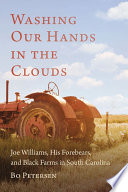 Washing our hands in the clouds : Joe Williams, his forebears, and Black farms in South Carolina /