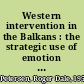 Western intervention in the Balkans : the strategic use of emotion in conflict /