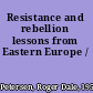 Resistance and rebellion lessons from Eastern Europe /