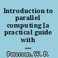 Introduction to parallel computing [a practical guide with examples in C] /