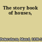 The story book of houses,