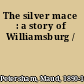 The silver mace : a story of Williamsburg /