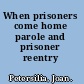 When prisoners come home parole and prisoner reentry /