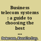Business telecom systems : a guide to choosing the best technologies and services /
