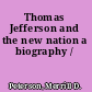 Thomas Jefferson and the new nation a biography /