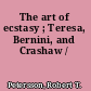 The art of ecstasy ; Teresa, Bernini, and Crashaw /