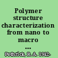 Polymer structure characterization from nano to macro organization /