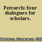 Petrarch: four dialogues for scholars.