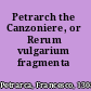 Petrarch the Canzoniere, or Rerum vulgarium fragmenta /