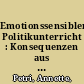 Emotionssensibler Politikunterricht : Konsequenzen aus der Emotionsforschung für Theorie und Praxis politischer Bildung /