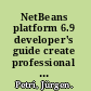 NetBeans platform 6.9 developer's guide create professional desktop rich-client Swing applications using the world's only modular Swing application framework /