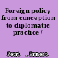 Foreign policy from conception to diplomatic practice /