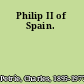 Philip II of Spain.