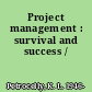 Project management : survival and success /