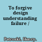 To forgive design understanding failure /