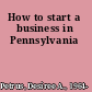 How to start a business in Pennsylvania