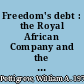 Freedom's debt : the Royal African Company and the politics of the Atlantic slave trade, 1672-1752 /