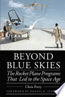 Beyond Blue Skies The Rocket Plane Programs That Led to the Space Age /