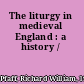 The liturgy in medieval England : a history /