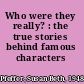 Who were they really? : the true stories behind famous characters /