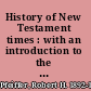 History of New Testament times : with an introduction to the Apocrypha /