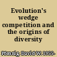 Evolution's wedge competition and the origins of diversity /