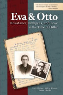 Eva and Otto Resistance, Refugees, and Love in the Time of Hitler /