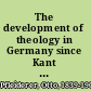 The development of theology in Germany since Kant : and its progress in Great Britain since 1825 /