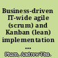 Business-driven IT-wide agile (scrum) and Kanban (lean) implementation an action guide for business and IT leaders /