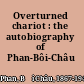 Overturned chariot : the autobiography of Phan-Bôi-Châu /