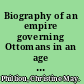 Biography of an empire governing Ottomans in an age of revolution /