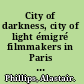 City of darkness, city of light émigré filmmakers in Paris 1929-1939 /