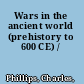 Wars in the ancient world (prehistory to 600 CE) /