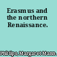 Erasmus and the northern Renaissance.
