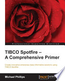 TIBCO Spotfire : a comprehensive primer : create innovative enterprise-class informatics solutions using TIBCO Spotfire /