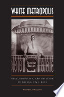 White metropolis race, ethnicity, and religion in Dallas, 1841-2001 /