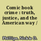 Comic book crime : truth, justice, and the American way /