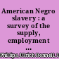 American Negro slavery : a survey of the supply, employment and control of Negro labor as determined by the plantation régime /
