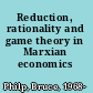 Reduction, rationality and game theory in Marxian economics