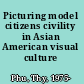 Picturing model citizens civility in Asian American visual culture /