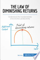 Law of diminishing returns : understanding the fundamentals of productivity /