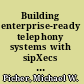 Building enterprise-ready telephony systems with sipXecs 4.0 leveraging open source VoIP for a rock-solid communications system /