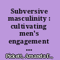 Subversive masculinity : cultivating men's engagement in gender equality /