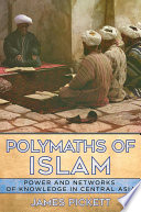 Polymaths of Islam Power and Networks of Knowledge in Central Asia /