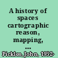A history of spaces cartographic reason, mapping, and the geo-coded world /