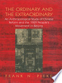 The ordinary and the extraordinary an anthropological study of Chinese reform and the 1989 People's Movement in Beijing /