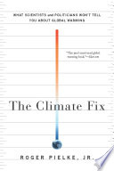 The climate fix what scientists and politicians won't tell you about global warming /