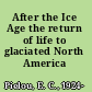 After the Ice Age the return of life to glaciated North America /