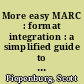 More easy MARC : format integration : a simplified guide to creating catalog records for library automation systems incorporating format integration /